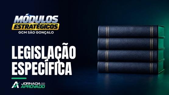 LEGISLAÇÃO ESPECÍFICA  - MÓDULOS ESTRATÉGICOS 
