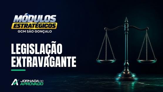 LEGISLAÇÃO EXTRAVAGANTE  - MÓDULOS ESTRATÉGICOS 