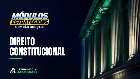DIREITO CONSTITUCIONAL  - MÓDULOS ESTRATÉGICOS 