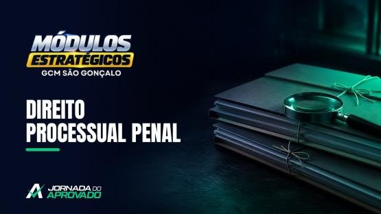 DIREITO PROCESSUAL PENAL  - MÓDULOS ESTRATÉGICOS 